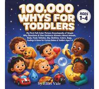 100,000 WHYS FOR TODDLERS: My First Full-Color Picture Encyclopedia of Simple Why Questions & One-Sentence Answers About Animals, Body, Food, ... (100,000 Whys: The Encyclopedia Collection)