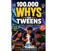 100,000 Whys for Tweens: 70+ Real Science Questions, Hands-On Try It Activities, and Chapter Quizzes for Middle School Kids, Ages 10-14