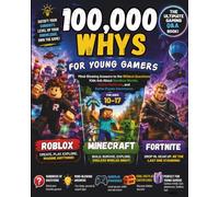 100,000 WHYS FOR YOUNG GAMERS: Mind-Blowing Answers to the Wildest Questions Kids Ask About Sandbox Worlds, Online Platforms, and Battle Royale Adventures For Ages 10-17