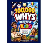 100,000 WHYS HANDBOOK FOR KIDS: The Ultimate Kids Encyclopedia of Why, How and What Questions