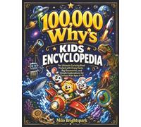 100,000 Why's Kids Encyclopedia: The Ultimate Curiosity Book Packed with Crazy Facts, Big Discoveries, and Simple Explanations for Curious Kids Ages 6-12