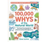100,000 Whys of the Natural World: The Visual Encyclopedia for Smart & Curious Kids Ages 6-12: 160 Fun Science & Nature Questions Answered - An Illustrated Encyclopedia for Kids Ages 6-12