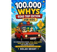 100,000 Whys Road Trip Questions for Kids: Fun Conversation Starters, Trivia, Brain Teasers, Weird Facts, and Car Ride Games for Curious Families (100,000 Whys for Curious Minds)