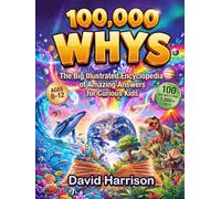 100,000 Whys: The Big Illustrated Encyclopedia of Amazing Answers for Curious Kids - 100 Big Questions & 1,000+ Facts about Science, Space, Animals, Dinosaurs, Nature & the World (Ages 6-12)