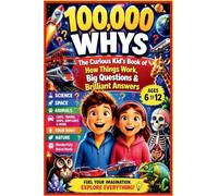 100,000 Whys: The Curious Kid's Book of How Things Work, Big Questions & Brilliant Answers | Science, Space, Animals, Cars, Trains, Ships, Airplanes, ... & the Wonderfully Weird World | Ages 6 to 12