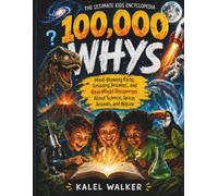 100,000 Whys - The Ultimate Kids Encyclopedia: Mind-Blowing Facts, Amazing Answers, and Real-World Discoveries About Science, Space, Animals, and Nature.