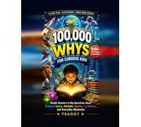 100,000 Whys: The Ultimate STEM & Technology Visual Encyclopedia: Mind-Blowing Q&As, Future Tech Secrets, Space Mysteries, and Interactive STEM Crosswords for Curious Kids