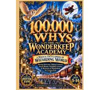 100,000 WHYS: THE WONDERKEEP ACADEMY: A Magical Encyclopedia of Wizarding World, Moving Staircases, Talking Creatures, Secret Rooms, Forbidden Lessons ... of Wonderkeep for Curious Kids Ages 5-14