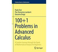 100+1 Problems in Advanced Calculus: A Creative Journey through the Fjords of Mathematical Analysis for Beginners (Problem Books in Mathematics)
