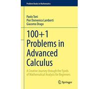 100+1 Problems in Advanced Calculus: A Creative Journey through the Fjords of Mathematical Analysis for Beginners (Problem Books in Mathematics)