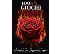 100 + 5 Giochi Piccanti: Accendi la Tua Passione di Coppia!