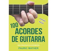 100 Acordes De Guitarra: Para Principiantes y Intermedios: 2 (Libros completos para aprender a tocar la guitarra por ti mismo)