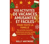 100 ACTIVITÉS DE VACANCES AMUSANTES ET FACILES POUR TOUTE LA FAMILLE 2026: Des activités manuelles chaleureuses aux jeux rapides et aux joyeuses traditions