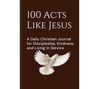 100 Acts Like Jesus: A Daily Christian Journal for Discipleship, Kindness, and Living in Service