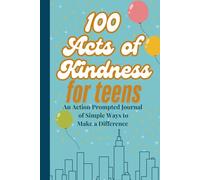 100 Acts of Kindness for Teens: an Action Prompted Journal of Simple Ways to Make a Difference