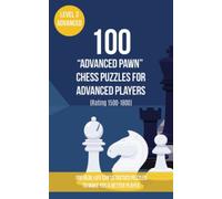 100 “Advanced Pawn” Chess Puzzles for Advanced Players (Rating 1500-1800): 100 real-life chess tactics puzzles to make you a better player (Chess Puzzles, Strategy and Tactics - Advanced Pawn)