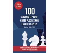100 “Advanced Pawn” Chess Puzzles for Expert Players (Rating 1800-2100): 100 real-life chess tactics puzzles to make you a better player (Chess Puzzles, Strategy and Tactics - Advanced Pawn)