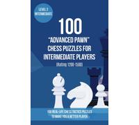 100 “Advanced Pawn” Chess Puzzles for Intermediate Players (Rating 1200-1500): 100 real-life chess tactics puzzles to make you a better player