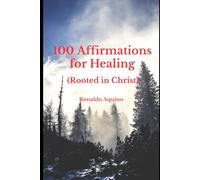 100 Affirmations for Healing (Rooted in Christ)