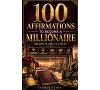 100 Affirmations To Become A Millionaire: 100 Powerful Affirmations For Wealth, Abundance, Success, Daily Visualization, And Living The Life You Dream About
