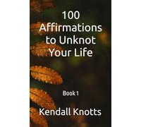 100 Affirmations to Unknot Your Life: Book 1