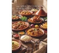 100 African Chickens: Warm Flavors from the Continent: Exotic spices and ancestral techniques: experiencing the generosity of Africa (CHICKEN SERIES ... "World Chicken, French Style" (8 Volumes))
