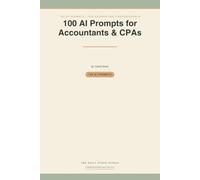 100 AI Prompts for Accountants & CPAs: Ready-to-Use AI Prompts for Client Emails, Tax Season Triage, Bookkeeping Cleanup, Advisory Upsells & Firm Marketing - Without the 60-Hour Weeks