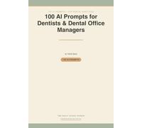 100 AI Prompts for Dentists & Dental Office Managers: Ready-to-Use AI Prompts for Appointment Reminders, Insurance Explanations, Treatment-Plan Follow-Ups & Review Requests - HIPAA-Safe by Design