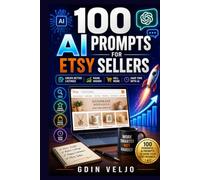 100 AI Prompts for Etsy Sellers: Create Better Listings, Rank Higher, Sell More & Save Time with AI