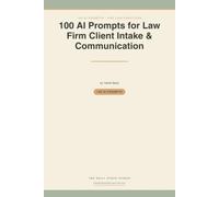 100 AI Prompts for Law Firm Client Intake & Communication: Ready-to-Use AI Prompts for Consultation Follow-Ups, Retainer Explainers, Case-Status Updates & Review Requests - ABA Confidentiality-Aware