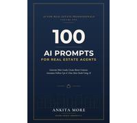 100 AI Prompts for Real Estate Agents: Generate More Leads, Create Better Content, Automate Follow-Ups & Close More Deals Using AI (AI for Real Estate Professionals)