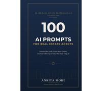 100 AI Prompts for Real Estate Agents: Generate More Leads, Create Better Content, Automate Follow-Ups & Close More Deals Using AI (AI for Real Estate Professionals)