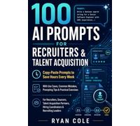 100 AI Prompts for Recruiters & Talent Acquisition: Copy-Paste Prompts to Save Hours Every Week (AI Prompt Guides Series)