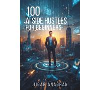 100 AI Side Hustles for Beginners (The Great AI Shift Series)