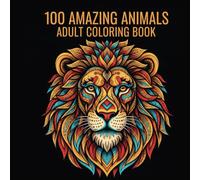 100 Amazing Animals: Adult Coloring Book, Stress Relieving Creative Fun Drawings to Calm Down, Reduce Anxiety & Relax Mandala Animal Designs