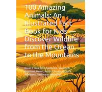 100 Amazing Animals: An Illustrated Fact Book for Kids - Discover Wildlife from the Ocean to the Mountains: Ocean & Coral Reef ,Rainforest, Savanna & ... Freshwater. Mountains (100 Animal Facts)