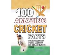 100 AMAZING CRICKET FACTS: Interesting Cricket Stories and Trivia for Smart Kids and Curious People (UNBELIEVABLE FACTS TRIVIA AND STORIES)