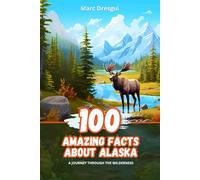 100 Amazing Facts about Alaska: A journey Through the Wilderness