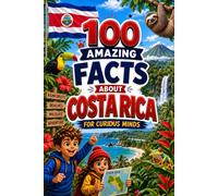 100 Amazing Facts About Costa Rica for Curious Minds: A Fun and Educational Book for Kids with Interesting Facts, Costa Rica Trivia, History, Culture, Wildlife, Geography, and Amazing Discoveries