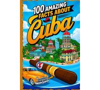 100 Amazing Facts About Cuba for Smart Kids: Interesting Facts About Cuba for Smart Kids, Everything Young Children's Should to Know About the ... and more, Perfect Gift for Curious Kids.