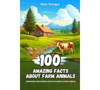 100 Amazing Facts about Farm Animals: Surprising Discoveries from the Agricultural World