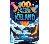 100 Amazing Facts About Iceland: Mind-Blowing Fun Facts About Iceland, Interesting Facts About Iceland for Smart Kids, Everything Young Children's ... for kids, educational books for children.