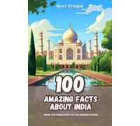 100 Amazing Facts about India: From the Himalayas to the Ganges Plains