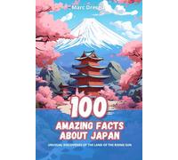 100 Amazing Facts about Japan: Unusual Discoveries of the Land of the Rising Sun