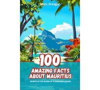 100 Amazing Facts about Mauritius: Secrets of the Island of a Thousand Colors