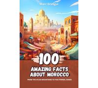 100 Amazing Facts about Morocco: From the Atlas Mountains to the Eternal Sands