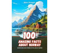 100 Amazing Facts about Norway: Adventures and Stories in the Land of Fjords