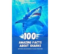 100 Amazing Facts about Sharks: Mysteries and Wonders of Ocean Predators