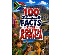 100 Amazing Facts About South Africa for Curious Minds: A Fun and Educational Book for Kids with Interesting Facts, South Africa Trivia, History, Culture, Wildlife, Geography, and Amazing Discoveries