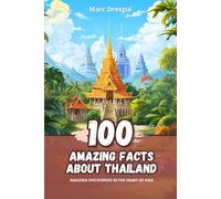 100 Amazing Facts about Thailand: Amazing Discoveries in the Heart of Asia